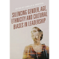 Silencing Gender, Age, Ethnicity and Cultural Biases in Leadership - Paperback