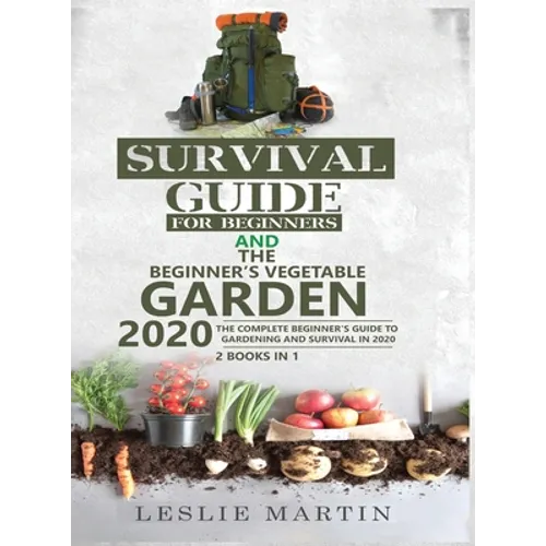 Survival Guide for Beginners and The Beginner's Vegetable Garden 2020: The Complete Beginner's Guide to Gardening and Survival in 2020 - Hardcover