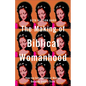 Making of Biblical Womanhood - Hardcover