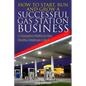 How to Start, Run and Grow a Successful Gas Station Business: A Complete Guide to Gas Station Business A to Z - Paperback