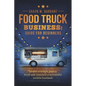 Food Truck Business Guide for Beginners: Simple Strategic Plan to Build and Maintain a Successful Mobile Business - Paperback