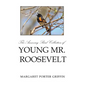The Amazing Bird Collection of Young Mr. Roosevelt: The Determined Independent Study of a Boy Who Became America's 26th President - Hardcover