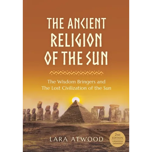 The Ancient Religion of the Sun: The Wisdom Bringers and The Lost Civilization of the Sun - Paperback