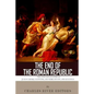The End of the Roman Republic: The Lives and Legacies of Julius Caesar, Cleopatra, Mark Antony, and Augustus - Paperback