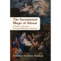The Sacramental Magic of Advent: A Guide to Christian Ceremonial Ritual at Christmas - Paperback