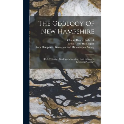 The Geology Of New Hampshire: (pt. 3-5) Surface Geology. Mineralogy And Lithology. Economic Geology - Hardcover
