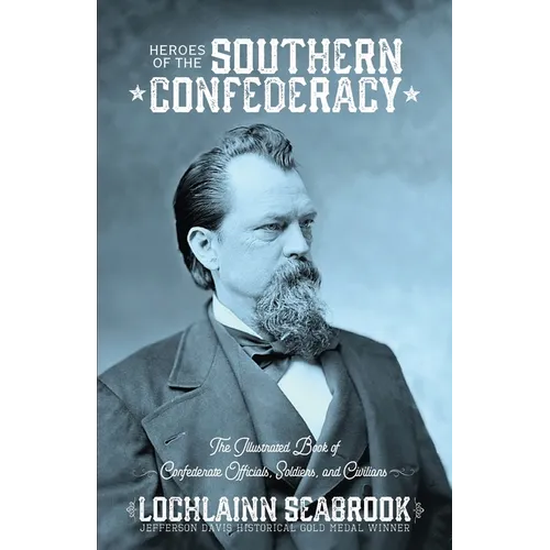 Heroes of the Southern Confederacy: The Illustrated Book of Confederate Officials, Soldiers, and Civilians - Paperback