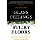 Glass Ceilings and Sticky Floors: Shattering Limiting Beliefs and Toxic Behaviors to Uncover Infinite Possibilities - Hardcover