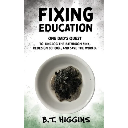 Fixing Education: One Dad's Quest to Unclog the Bathroom Sink, Redesign School, and Save the World - Hardcover