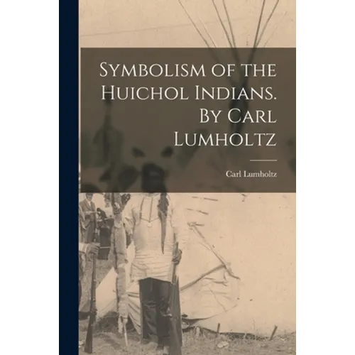 Symbolism of the Huichol Indians. By Carl Lumholtz - Paperback