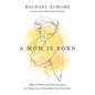 A Mom Is Born: Biblical Wisdom and Practical Advice for Taking Care of Yourself and Your New Baby - The Perfect Christian Baby Shower Gift or Postpart - Paperback