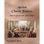 Ancient Church Fathers: What the Disciples of the Apostles Taught - Paperback
