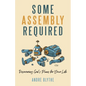 Some Assembly Required: Discovering God's Plans for Your Life - Paperback