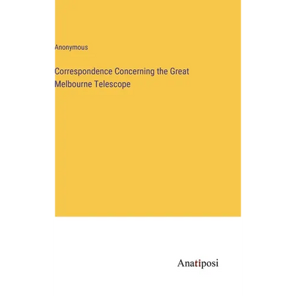 Correspondence Concerning the Great Melbourne Telescope - Hardcover