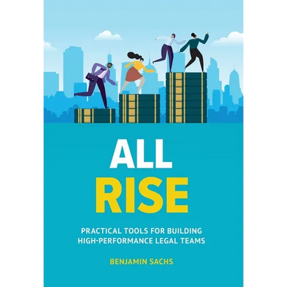 All Rise: Practical Tools for Building High-Performance Legal Teams - Hardcover