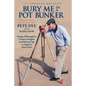 Bury Me In A Pot Bunker (New Special Edition): Design Philosophies, Creative Insights and Playing Tips to Improve Your Score from the World's Most Cha - Paperback