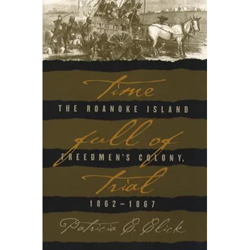 Time Full of Trial: The Roanoke Island Freedmen's Colony, 1862-1867 - Paperback