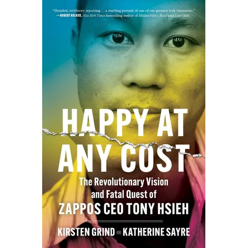Happy at Any Cost: The Revolutionary Vision and Fatal Quest of Zappos CEO Tony Hsieh - Paperback