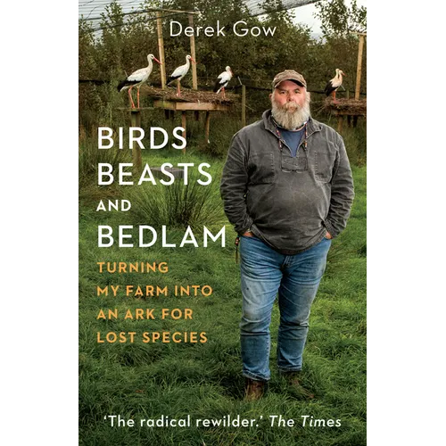 Birds, Beasts and Bedlam: Turning My Farm Into an Ark for Lost Species - Hardcover