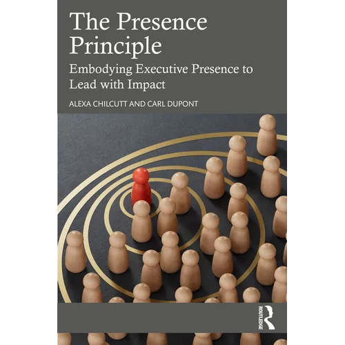 The Presence Principle: Embodying Executive Presence to Lead with Impact - Paperback