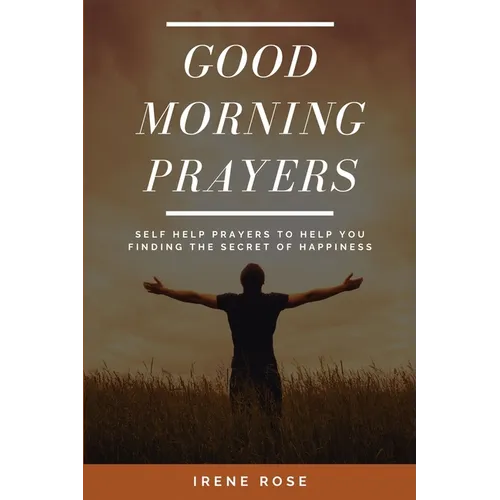 Good Morning Prayers: Self Help Prayers to help you finding the secret of happiness - Paperback