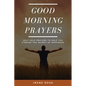 Good Morning Prayers: Self Help Prayers to help you finding the secret of happiness - Paperback
