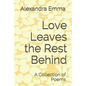 Love Leaves the Rest Behind: A Collection of Poems - Paperback