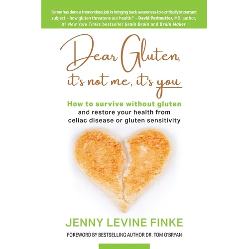 Dear Gluten, It's Not Me, It's You: How to survive without gluten and restore your health from celiac disease or gluten sensitivity - Paperback