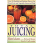 Total Juicing: Over 125 Healthful and Delicious Ways to Use Fresh Fruit and Vegetable Juices and Pulp - Paperback