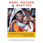 Mary, Mother of Martyrs: How Motherhood Became Self-Sacrifice in Early Christianity - Paperback
