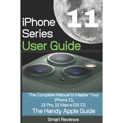iPhone 11 Series User Guide: The Complete Manual to Master Your iPhone 11, 11 Pro, 11 Max and iOS 13. The Handy Apple Guide - Paperback