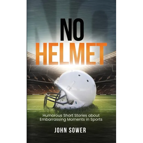 No Helmet: Humorous Short Stories about Embarrassing Moments in Sports - Paperback