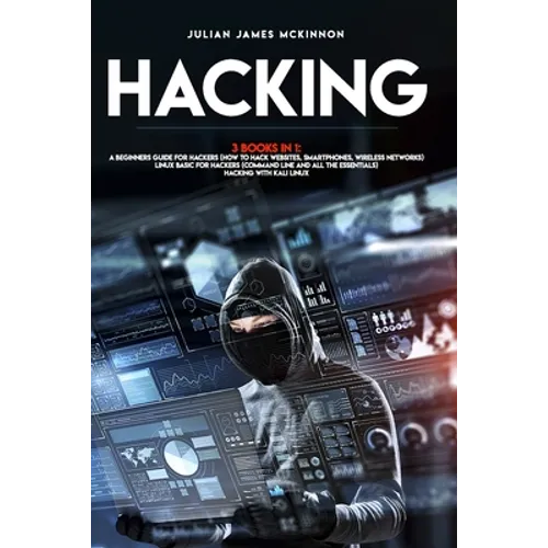 Hacking: 3 Books in 1: A Beginners Guide for Hackers (How to Hack Websites, Smartphones, Wireless Networks) + Linux Basic for H - Paperback