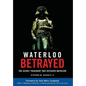 Waterloo Betrayed: The Secret Treachery That Defeated Napoleon - Hardcover