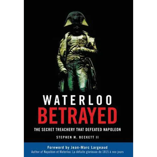 Waterloo Betrayed: The Secret Treachery That Defeated Napoleon - Hardcover