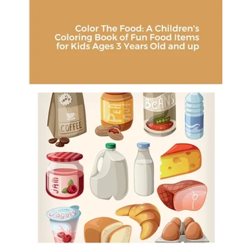 Color The Food: A Children's Coloring Book of Fun Food Items for Kids Ages 3 Years Old and up - Paperback