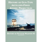 History of Gun-Type Artillery-Fired Atomic Projectiles - Hardcover