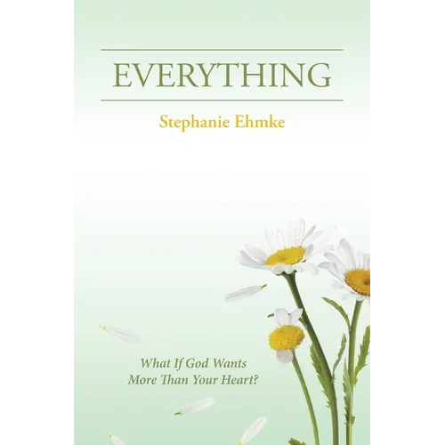 Everything: What If God Wants More Than Your Heart? - Paperback