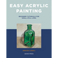 Easy Acrylic Painting: Beginner Tutorials for Small Still Lifes - Paperback