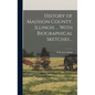 History of Madison County, Illinois ... With Biographical Sketches .. - Hardcover