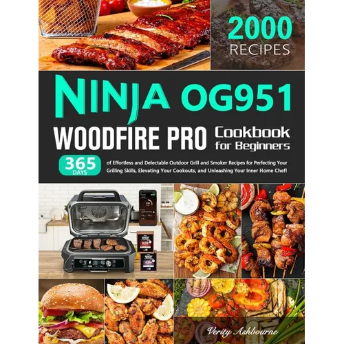 Ninja OG951 Woodfire Pro Cookbook for Beginners: 365 Days of Effortless and Delectable Outdoor Grill and Smoker Recipes for Perfecting Your Grilling S - Paperback
