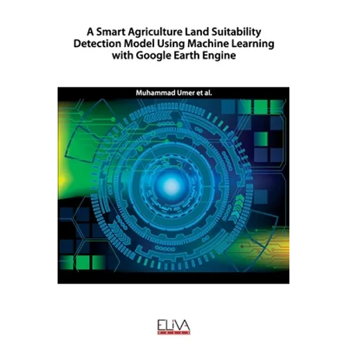 A Smart Agriculture Land Suitability Detection Model Using Machine Learning with Google Earth Engine - Paperback