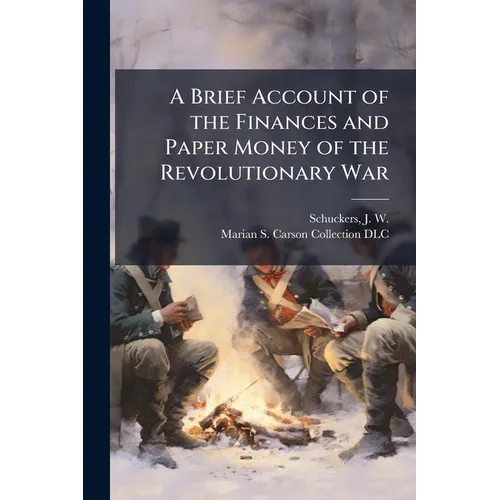 A Brief Account of the Finances and Paper Money of the Revolutionary War - Paperback