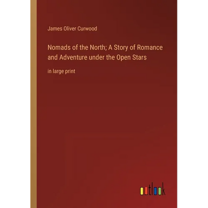 Nomads of the North; A Story of Romance and Adventure under the Open Stars: in large print - Paperback
