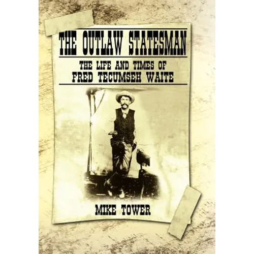 The Outlaw Statesman: The Life and Times of Fred Tecumseh Waite - Hardcover
