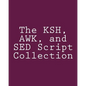 The KSH, AWK, and SED Script Collection: Mastering Unix Programming Through Practical Examples - Paperback