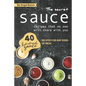 The Secret Sauce Recipes That No One Will Share with You: 40 Homemade Sauce Recipes for Any Kind of Meal - Paperback