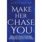 Make Her Chase You: Master Online Dating, Discover What Women Want, Get Dates, Relationships, Elite Dating Tips, Seduction Advice & More - Paperback