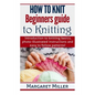 How to Knit: Beginners guide to Knitting: Introduction to knitting basics, photo-illustrated instructions and easy to follow patterns! - Paperback