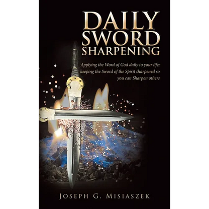 Daily Sword Sharpening: Applying the Word of God daily to your life; keeping the Sword of the Spirit sharpened so you can Sharpen others - Hardcover